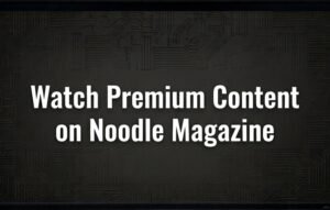 Watch premium content on Noodle Magazine online