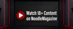 Watch 18+ content on NoodleMagazines safely