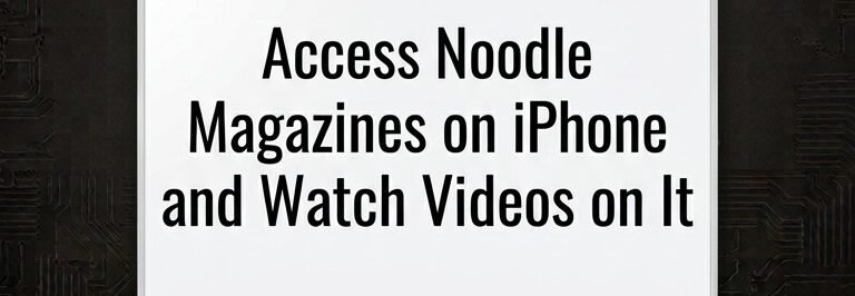 Access Noodle Magazines on iPhone and watch videos on it
