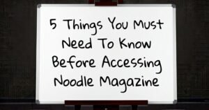 5 Awareness Tips Before Accessing Noodle Magazine