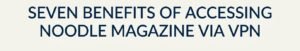 7 benefits of accessing noodlemagazine via vpn